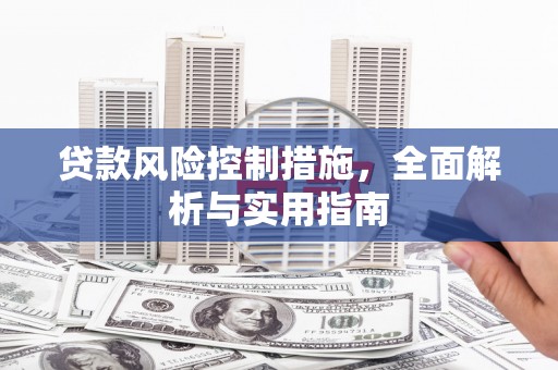 鄂伦春贷款风险控制措施，全面解析与实用指南