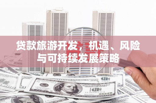 鄂伦春贷款旅游开发，机遇、风险与可持续发展策略