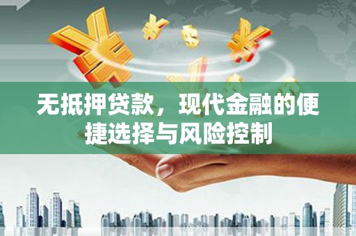 鄂伦春无抵押贷款，现代金融的便捷选择与风险控制