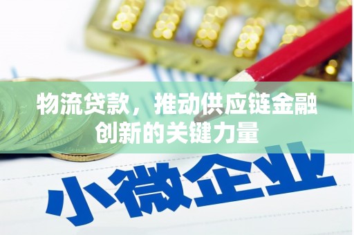 鄂伦春物流贷款，推动供应链金融创新的关键力量