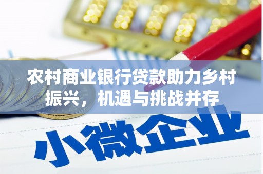 鄂伦春农村商业银行贷款助力乡村振兴，机遇与挑战并存