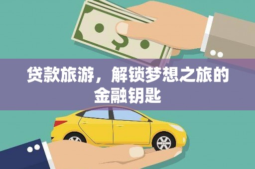 鄂伦春贷款旅游，解锁梦想之旅的金融钥匙