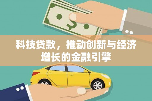 鄂伦春科技贷款，推动创新与经济增长的金融引擎