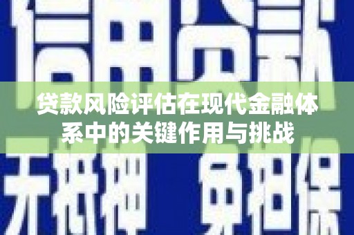 鄂伦春贷款风险评估在现代金融体系中的关键作用与挑战
