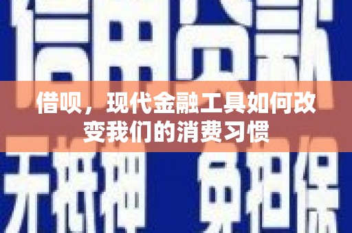 鄂伦春借呗，现代金融工具如何改变我们的消费习惯