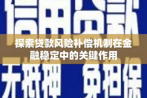 鄂伦春探索贷款风险补偿机制在金融稳定中的关键作用