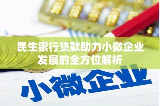 鄂伦春民生银行贷款助力小微企业发展的全方位解析