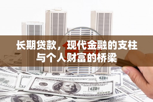 鄂伦春长期贷款，现代金融的支柱与个人财富的桥梁