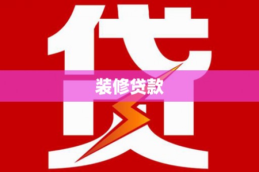 鄂伦春装修贷款