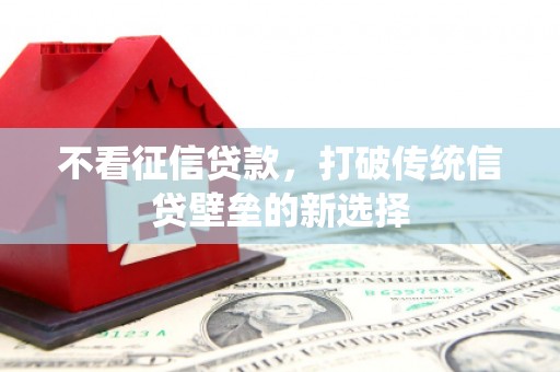 鄂伦春不看征信贷款，打破传统信贷壁垒的新选择