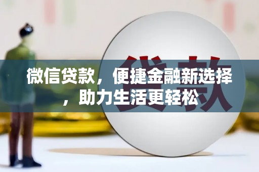 鄂伦春微信贷款，便捷金融新选择，助力生活更轻松