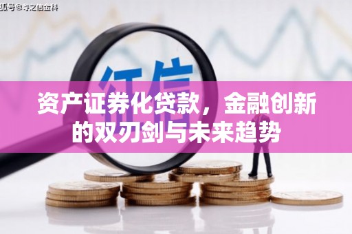 鄂伦春资产证券化贷款，金融创新的双刃剑与未来趋势