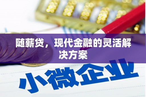 鄂伦春随薪贷，现代金融的灵活解决方案