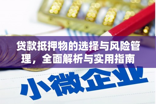 鄂伦春贷款抵押物的选择与风险管理，全面解析与实用指南
