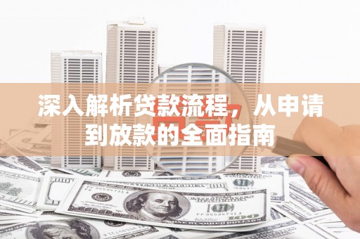 鄂伦春深入解析贷款流程，从申请到放款的全面指南