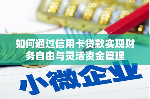 鄂伦春如何通过信用卡贷款实现财务自由与灵活资金管理