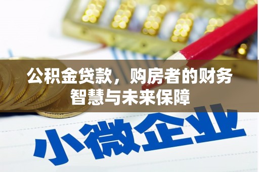 鄂伦春公积金贷款，购房者的财务智慧与未来保障