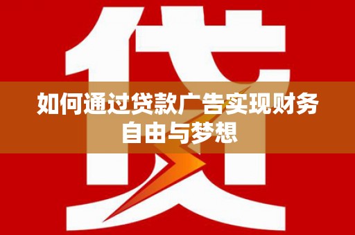 鄂伦春如何通过贷款广告实现财务自由与梦想