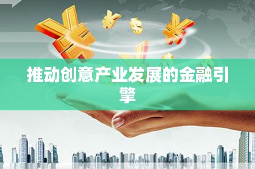 鄂伦春推动创意产业发展的金融引擎