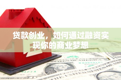 鄂伦春贷款创业，如何通过融资实现你的商业梦想