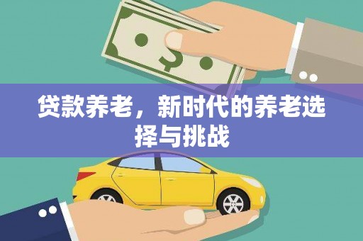 鄂伦春贷款养老，新时代的养老选择与挑战