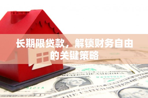 鄂伦春长期限贷款，解锁财务自由的关键策略