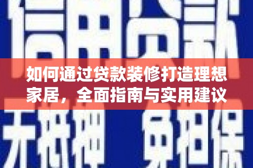 鄂伦春如何通过贷款装修打造理想家居，全面指南与实用建议