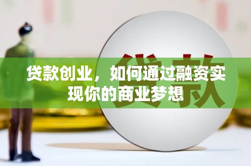鄂伦春贷款创业，如何通过融资实现你的商业梦想