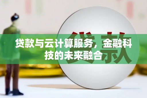 鄂伦春贷款与云计算服务，金融科技的未来融合