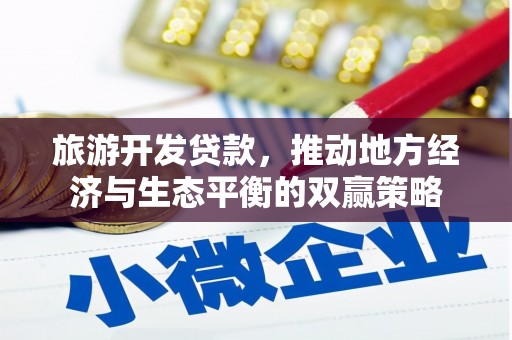 鄂伦春旅游开发贷款，推动地方经济与生态平衡的双赢策略