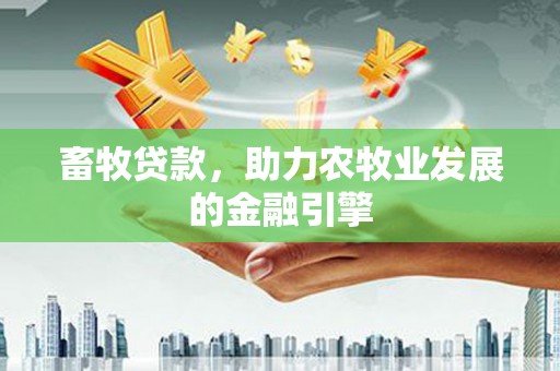 鄂伦春畜牧贷款，助力农牧业发展的金融引擎