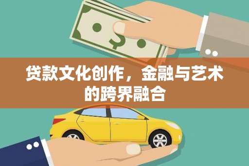 鄂伦春贷款文化创作，金融与艺术的跨界融合