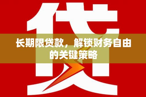 鄂伦春长期限贷款，解锁财务自由的关键策略