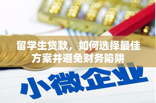 鄂伦春留学生贷款，如何选择最佳方案并避免财务陷阱