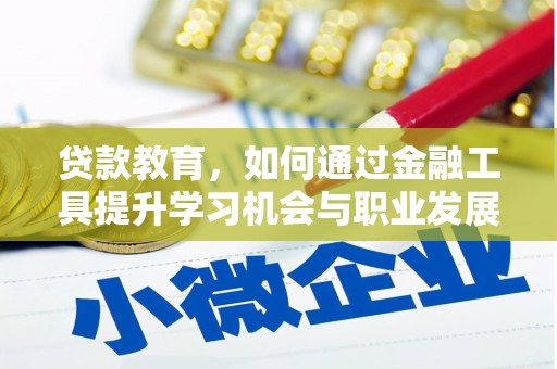 鄂伦春贷款教育，如何通过金融工具提升学习机会与职业发展