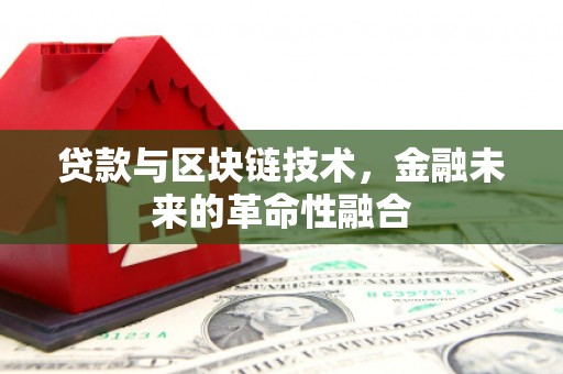 鄂伦春贷款与区块链技术，金融未来的革命性融合
