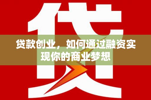 鄂伦春贷款创业，如何通过融资实现你的商业梦想