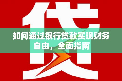 鄂伦春如何通过银行贷款实现财务自由，全面指南