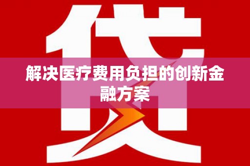 鄂伦春解决医疗费用负担的创新金融方案